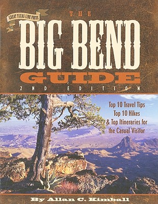 The Big Bend Guide: Top 10 Travel Tips, Top 10 Hikes & Top Itineraries for the Casual Visitor - Kimball, Allan C