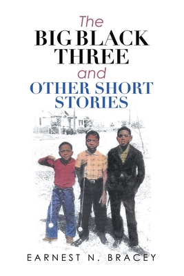 The Big Black Three and Other Short Stories - Bracey, Earnest N