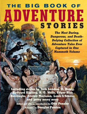 The Big Book of Adventure Stories: The Most Daring, Dangerous, and Death-Defying Collection of Adventure Tales Ever Captured in One Mammoth Volume - Penzler, Otto (Editor)
