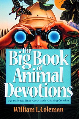 The Big Book of Animal Devotions: 250 Daily Readings about God's Amazing Creation - Coleman, William L