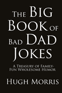 The Big Book of Bad Dad Jokes: A Treasury of Family-Fun Wholesome Humor