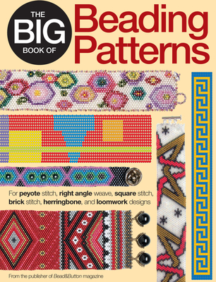 The Big Book of Beading Patterns: For Peyote Stitch, Right Angle Weave, Square Stitch, Brick Stitch, Herringbone, and Loomwork Designs - Bead&button Magazine, Editors Of (Compiled by)