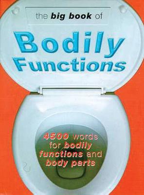 The Big Book of Bodily Functions: 4500 Words for Bodily Functions and Body Parts - Green, Jonathon