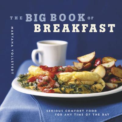 The Big Book of Breakfast: Serious Comfort Food for Any Time of the Day - Vollstedt, Maryana