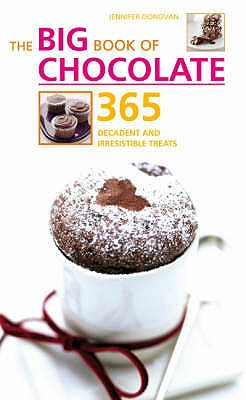 The Big Book of Chocolate: 365 Decadent and Irresistible Treats - Donovan, Jennifer