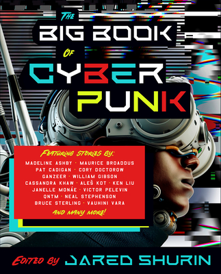 The Big Book of Cyberpunk - Shurin, Jared, and Ashby, Madeline (Contributions by), and Broaddus, Maurice (Contributions by)