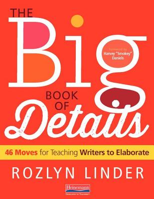 The Big Book of Details: 46 Moves for Teaching Writers to Elaborate - Linder, Rozlyn