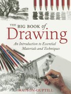 The Big Book of Drawing: An Introduction to Essential Materials and Techniques