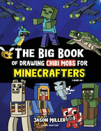 The Big Book of Drawing Chibi Mobs for Minecrafters: Learn to Draw 100 Chibi Mobs: Step-by-Step Guide Included