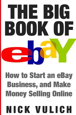 The Big Book of Ebay: How Start an Ebay Business, and Make Money Selling Online - Vulich, Nick