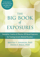 The Big Book of Exposures: Innovative, Creative, & Effective Cbt-Based Exposures for Treating Anxiety-Related Disorders