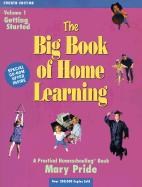 The Big Book of Home Learning Volume 1 Getting Started: Introduces All Major Home School Methods and Answers Your Most Frequently Asked Questions