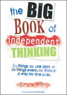 The Big Book of Independent Thinking: Do Things No One Does or Do Things Everyone Does in a Way No One Does