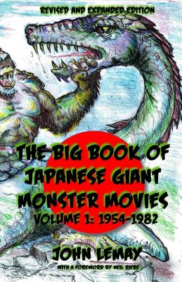 The Big Book of Japanese Giant Monster Movies: Vol. 1: 1954-1980 - Lemay, John, and Riebe, Neil (Foreword by)