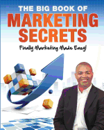 The Big Book of Marketing Secrets: Finally Marketing Made Easy!