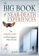 The Big Book of Near-Death Experiences: The Ultimate Guide to What Happens When We Die - Atwater, P M H, L.H.D.