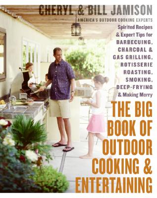 The Big Book of Outdoor Cooking and Entertaining: Spirited Recipes and Expert Tips for Barbecuing, Charcoal and Gas Grilling, Rotisserie Roasting, Smoking, Deep-Frying, and Making Merry - Jamison, Cheryl Alters, and Jamison, Bill