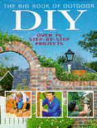 The Big Book of Outdoor DIY: Over 75 Step-by-step Projects