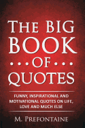 The Big Book of Quotes: Funny, Inspirational and Motivational Quotes on Life, Love and Much Else