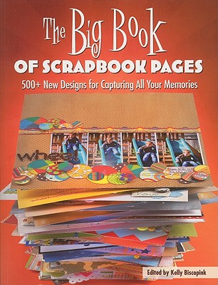 The Big Book of Scrapbook Pages: 500+ New Designs for Capturing All Your Memories - Biscopink, Kelly (Editor)