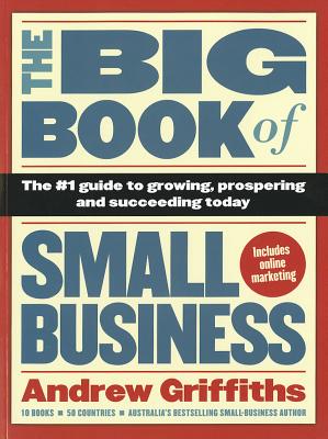 The Big Book of Small Business: The Number 1 Guide to Growing, Prospering and Succeeding Today - Griffiths, Andrew