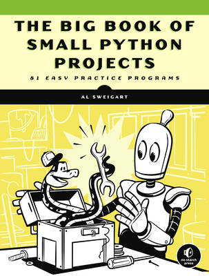 The Big Book of Small Python Projects: 81 Easy Practice Programs - Sweigart, Al