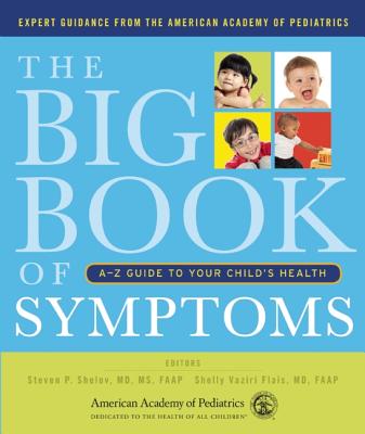 The Big Book of Symptoms: A-Z Guide to Your Child?s Health - Shelov, Steven P., and Flais, Shelly  Vaziri (Editor)