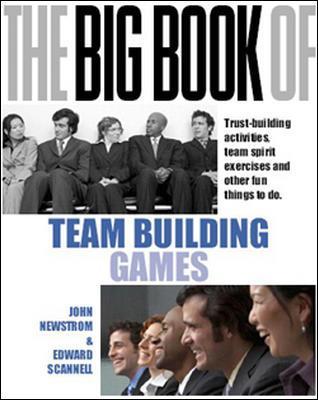 The Big Book of Team Building: Quick, Fun Activities for Building Morale, Communication and Team Spirit (UK Edition) - Newstrom, John