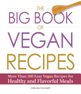 The Big Book of Vegan Recipes: More Than 500 Easy Vegan Recipes for Healthy and Flavorful Meals