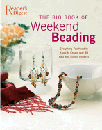 The Big Book of Weekend Beading: Everything You Need to Know to Create Over 30 Fast and Stylish Projects