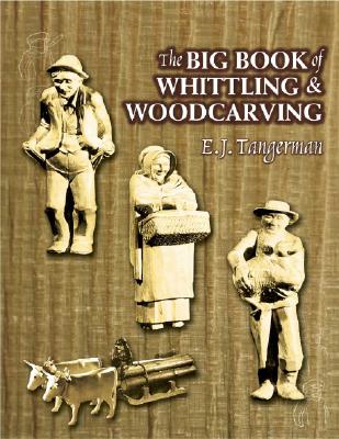 The Big Book of Whittling and Woodcarving - Tangerman, E J