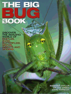 The Big Bug Book: Discover the Amazing World of Beetles, Bugs, Butterflies, Moths, Insects and Spiders