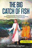 The Big Catch of Fish: A Read Aloud Bible Story Book for Kids - The Easter Story, Retold for Beginners. the New Testament Story of Jesus, from the Shores of Galilee to the Cross & Resurrection