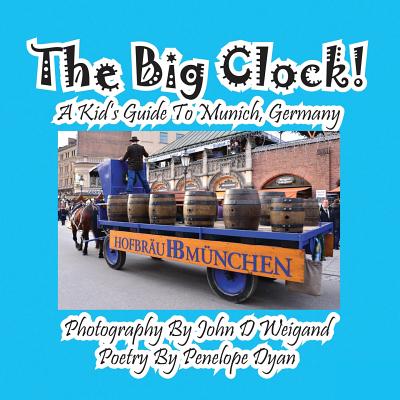 The Big Clock! a Kid's Guide to Munich, Germany - Dyan, Penelope, and Weigand, John D (Photographer)