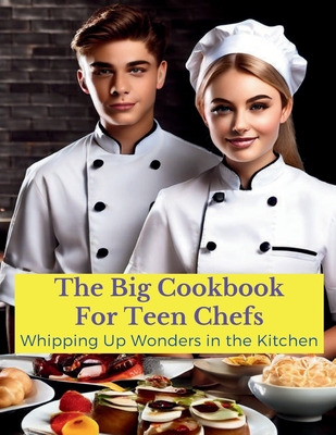 The Big Cookbook for Teen Chefs: Whipping Up Wonder in the Kitchen: From Kitchen Novice to Premium - Recipes and Tip for Teen Chefs - Britain, Great