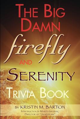 The Big Damn Firefly & Serenity Trivia Book - Barton, Kristin M