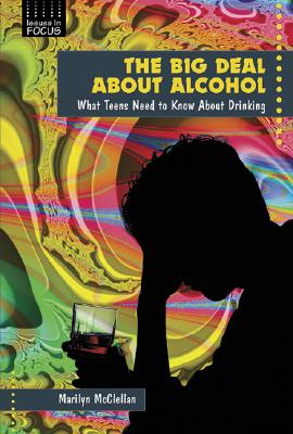 The Big Deal about Alcohol: What Teens Need to Know about Drinking - McClellan, Marilyn