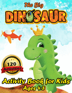 The Big Dinosaur Activity Book for Kids Ages 4-8: 120 Activities Including Coloring for Children - a Fun Kid Workbook Game for Learning, Coloring, Dot to Dot, Mazes, Spot the Difference, Word Search, Puzzles, Math and More