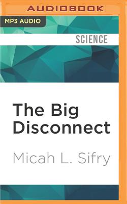 The Big Disconnect: Why the Internet Hasn't Transformed Politics (Yet) - Sifry, Micah L