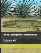 The Big Encyclopedia of Defunct Animals: Volume XII