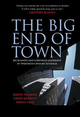 The Big End of Town: Big Business and Corporate Leadership in Twentieth-Century Australia - Ville, Simon, and Fleming, Grant, and Merrett, David