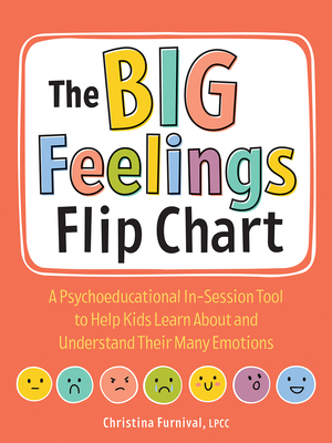 The Big Feelings Flip Chart: A Psychoeducational In-Session Tool to Help Kids Learn about and Understand Their Many Emotions - Furnival, Christina