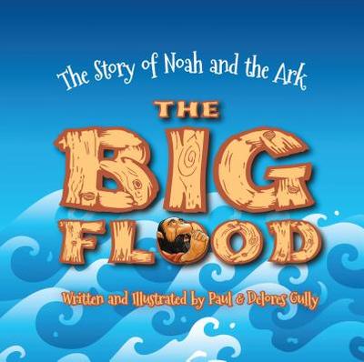 The Big Flood: The Story of Noah and the Ark - Gully, Paul