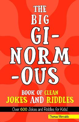 The Big, Ginormous Book of Clean Jokes and Riddles: Over 600 Jokes and Riddles for Kids! - Mercaldo, Thomas