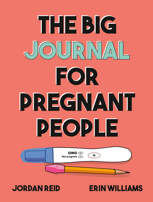 The Big Journal for Pregnant People - Reid, Jordan, and Williams, Erin