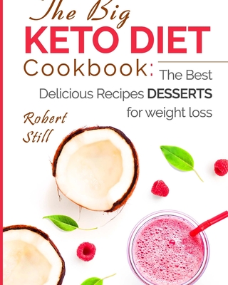 The Big Keto Diet Cookbook: the Best Delicious Recipes Desserts for weight loss - Still, Robert