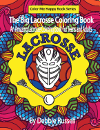 The Big Lacrosse Coloring Book: An Amazing Lacrosse Coloring Book for Teens and Adults