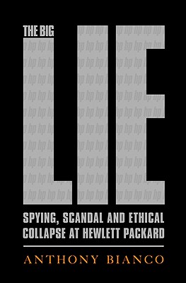 The Big Lie: Spying, Scandal, and Ethical Collapse at Hewlett-Packard - Bianco, Anthony