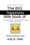 The BIG Little Book of Happiness: The only guide you will ever need to be happy today and every day