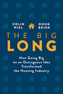 The Big Long: How Going Big on an Outrageous Idea Transformed the Real Estate Industry